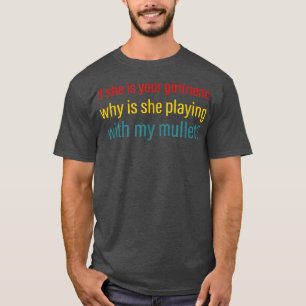 Om hon är din flickvän, varför spelar hon med? t shirt