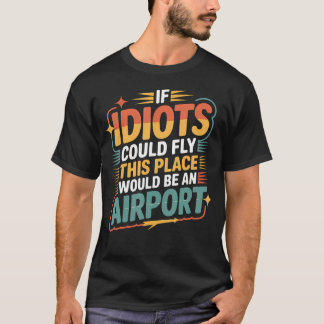 Om idioter kunde flyga skulle denna plats vara en t shirt
