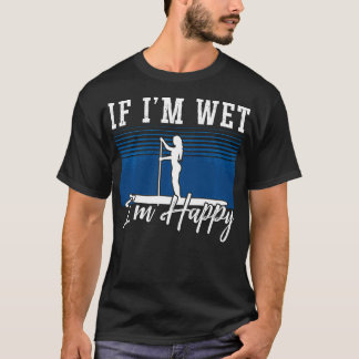 Om Im Blöt Im Lycklig Paddleboarding stand Up Padd T Shirt