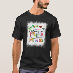 Om ingenting förändrades skulle det inte finnas nå t shirt