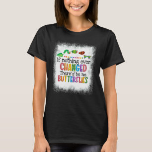 Om ingenting förändrades skulle det inte finnas nå t shirt