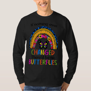 Om inget har förändrats så blir det inga fjärilar. t shirt