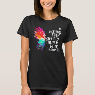 Om inget har förändrats så blir det inga fjärilar. t shirt