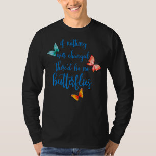 Om inget har förändrats så blir det inga fjärilar. t shirt