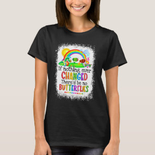Om inget har förändrats så blir det inga fjärilar. t shirt