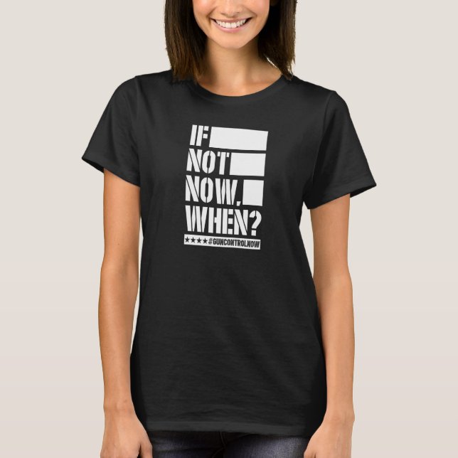 Om inte nu när Gun Control nu Anti Gun Slogan T Shirt (Framsida)