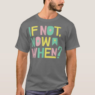 Om inte nu när positiva inspirerande meddelanden ä t shirt