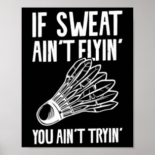 Om inte Sweat Flyin, så är du inte Tryin'Badminton Poster