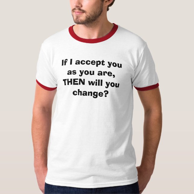 Om jag accepterar dig, som du är, DÅ ska dig T-shirt (Framsida)