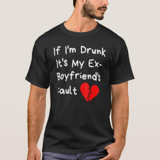 Om jag är berusad är det min ex-pojkväns fel fest t shirt