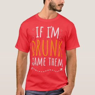 Om jag är berusad skyller de på dem Roligt dryckes T Shirt