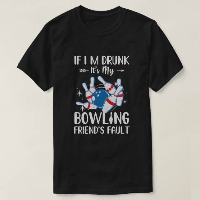 Om jag är Drunk är det min Bowling Friends Fault B T Shirt (Design framsida)