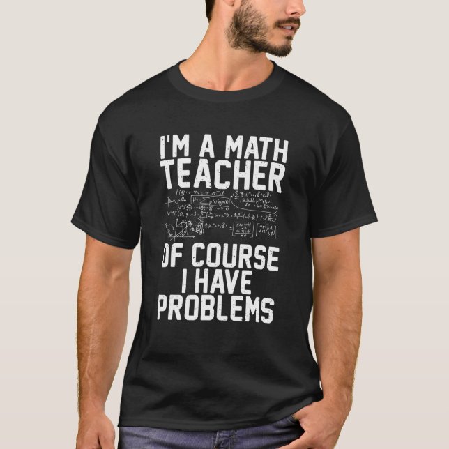 Om jag är en Math Teacher har jag problem Teachi T Shirt (Framsida)
