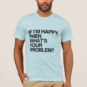OM JAG ÄR GLAD, VAD ÄR DITT PROBLEM -.png Tee
