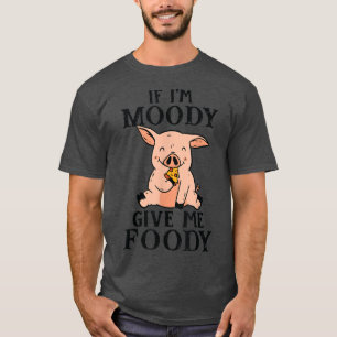 Om jag är Moody Ge Me Foody Funny Gris Älskare Far T Shirt