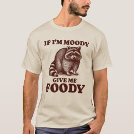 Om jag är Moody Ge Me Foody Hungrig Raccoon Foodie T Shirt