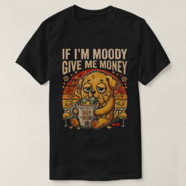 Om jag är på dåligt humör ge mig pengar Rolig hund T Shirt