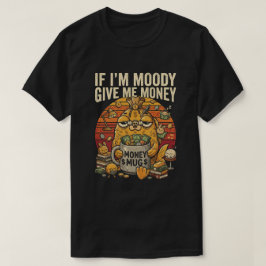 Om jag är på dåligt humör ge mig pengar Rolig Tee