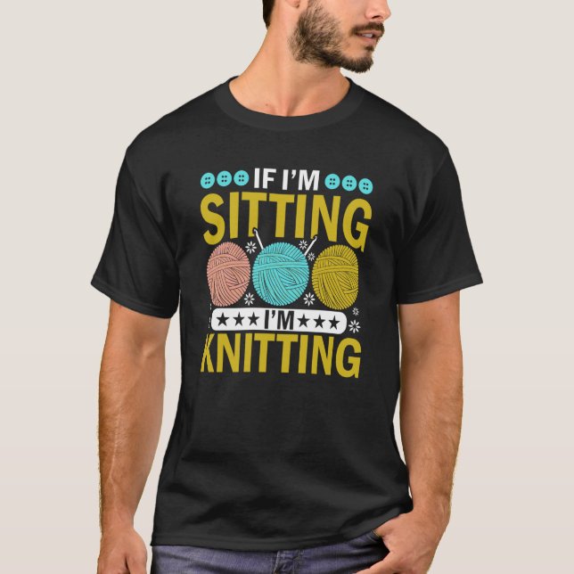 Om jag är Sitta, så behöver jag Knitter Yarn Boll T Shirt (Framsida)