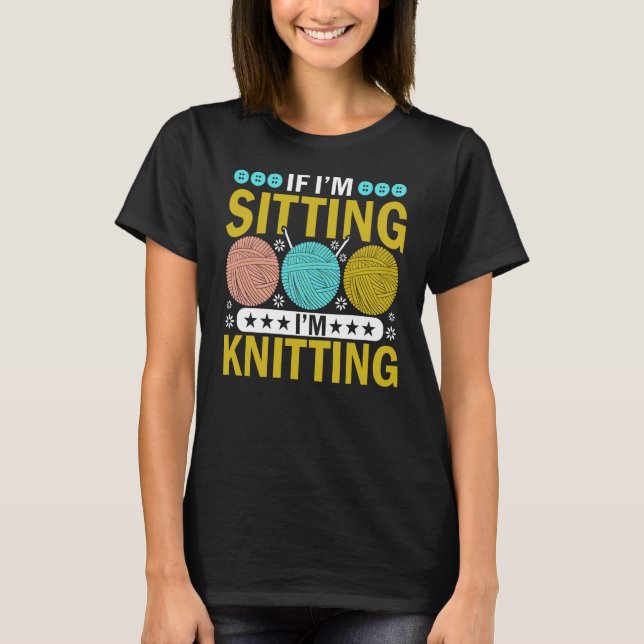 Om jag är Sitta, så behöver jag Knitter Yarn Boll T Shirt (Framsida)