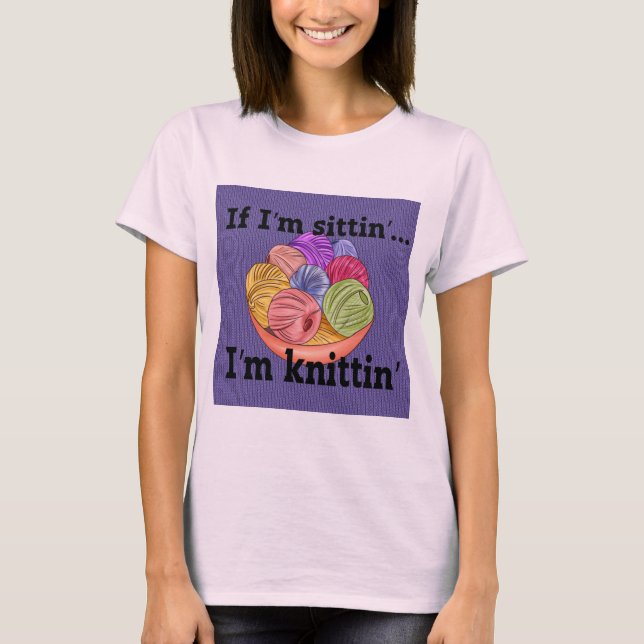 Om jag är Sittin är jag Knittin T-Shirt (Framsida)