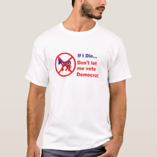Om jag dör…, låt inte mig rösta demokraten t shirt