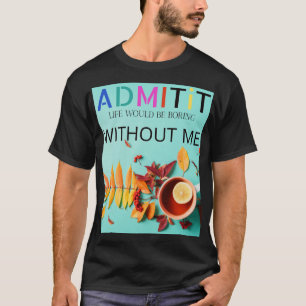 Om jag fick ta emot det, så skulle livet vara utan t shirt