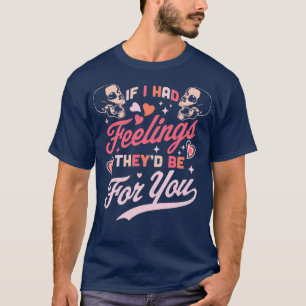 Om jag hade känslor så var de till dig Valentines T Shirt