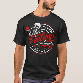 Om jag hade känslor skulle de inte vara för dig t shirt