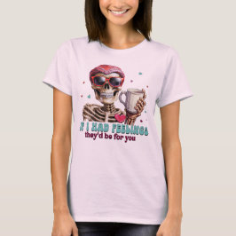 Om jag hade känslor skulle de vara till dig t shirt