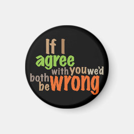 Om jag håller med dig skulle vi ha fel. magnet