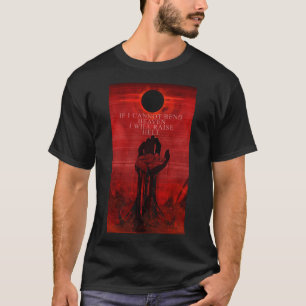 Om jag inte kan böja himlen kommer jag att höja he t shirt