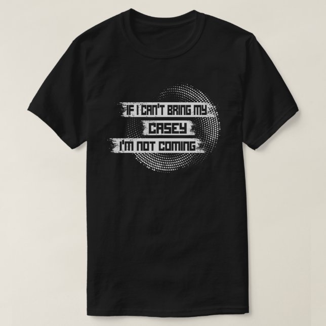 Om jag inte kan ta med min CASEY kommer jag inte T Shirt (Design framsida)