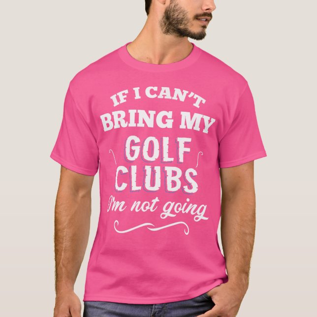 Om jag inte kan ta med mina golf-Klubbar så går ja T Shirt (Framsida)