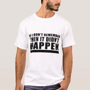 Om jag inte kommer ihåg det, då hände det inte t shirt