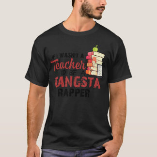 Om jag inte var lärare skulle jag vara en gangsta t shirt