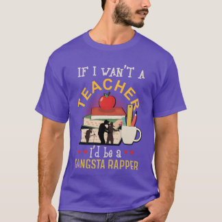 Om jag inte var lärare skulle jag vara Gangsta Rap T Shirt