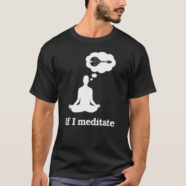 Om jag meditate Mandolin T Shirt (Framsida)