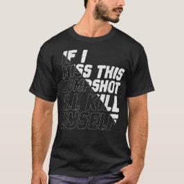 Om jag missar detta skott så dödar jag mig själv t shirt