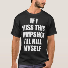Om jag missar detta skott så dödar jag mig själv t shirt