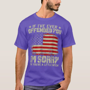 Om jag någonsin har förolämpat dig är jag ledsen a t shirt