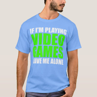 Om jag spelar TV-spel Lämna mig ifred Roligt spel T Shirt