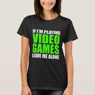 Om jag spelar videospel Lämnar du mig Ensam på Ga T Shirt