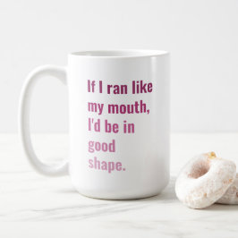 Om jag sprang som min mun skulle jag vara i bra fo kaffemugg
