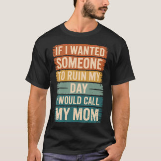 Om jag ville ha någon som förstör min dag skulle j t shirt
