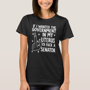 Om jag ville ha regeringen i min Uterus T Shirt