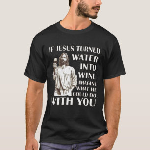 Om Jesus förvandlade Vatten till vin, tänk vad han T Shirt