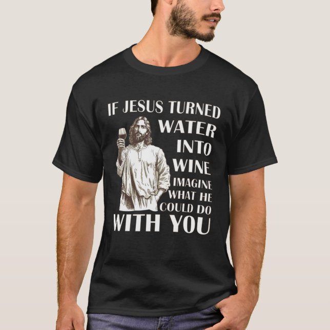 Om Jesus förvandlade Vatten till vin, tänk vad han T Shirt (Framsida)