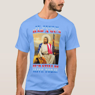Om Jesus hade en Gun hade varit kvar idag T Shirt