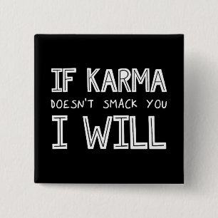 Om Karma inte smetar ut dig kommer jag... Knapp